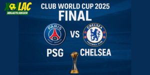 PSG vs Chelsea – Trận chung kết được chờ đợi nhất năm 2025