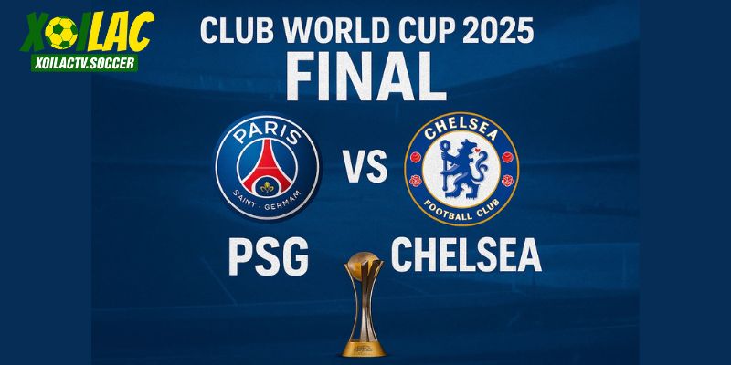 PSG vs Chelsea – Trận chung kết được chờ đợi nhất năm 2025